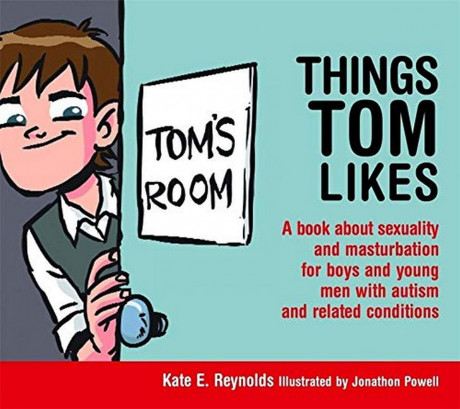 Things Tom Likes A Book About Sexuality And Masturbation For Boys And Young Men With Autism And Related Conditions Sexuality And Safety With Tom And Ellie Reynolds Kate E Jonathon