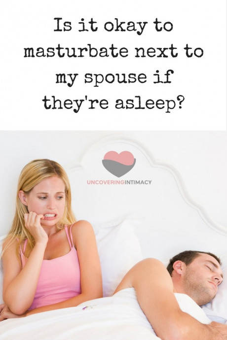 Is It Okay To Masturbate Next To My Spouse If They Re Uncovering